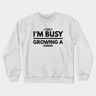 I Can't I'm Busy Growing A Human - Pregnancy Announcement Crewneck Sweatshirt